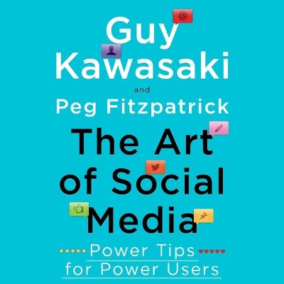 The The Art of Social Media: Power Tips for Power Users by Guy Kawasaki