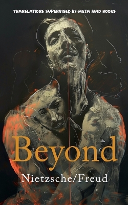 Beyond: AI Translations of Beyond Good and Evil by Friedrich Nietzsche and Beyond the Pleasure Principle by Sigmund Freud in One Volume by Sigmund Freud