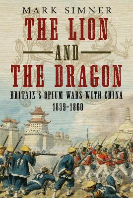 The Lion and the Dragon: Britain's Opium Wars with China 1839-1860 book