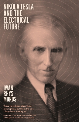 Nikola Tesla and the Electrical Future by Iwan Rhys Morus