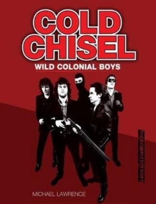 Cold Chisel: Wild Colonial Boys by Michael Lawrence