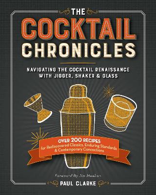 Cocktail Chronicles: Navigating the Cocktail Renaissance with Jigger, Shaker and Glass book