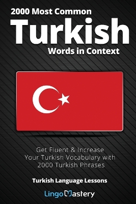2000 Most Common Turkish Words in Context: Get Fluent & Increase Your Turkish Vocabulary with 2000 Turkish Phrases book