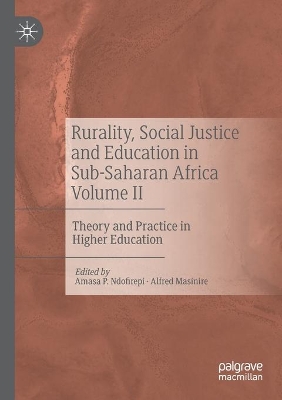 Rurality, Social Justice and Education in Sub-Saharan Africa Volume II: Theory and Practice in Higher Education by Amasa P. Ndofirepi