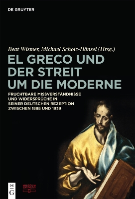El Greco Und Der Streit Um Die Moderne: Fruchtbare Missverständnisse Und Widersprüche in Seiner Deutschen Rezeption Zwischen 1888 Und 1939 book