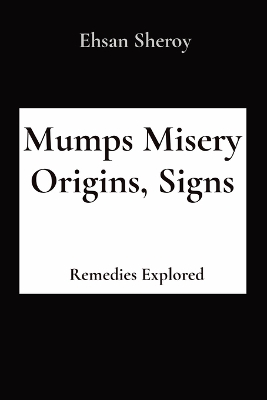 Mumps Misery Origins, Signs: Remedies Explored book