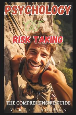 Psychology of Risk Taking - The Comprehensive Guide: Unveiling the Mindset Behind Bold Choices and Calculated Risks book
