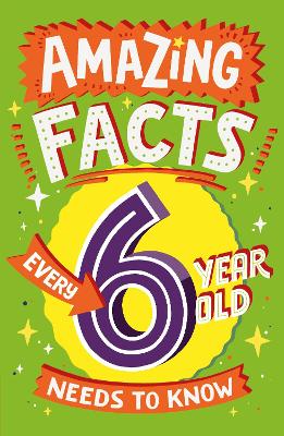 Amazing Facts Every 6 Year Old Needs to Know (Amazing Facts Every Kid Needs to Know) book