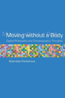 Moving without a Body: Digital Philosophy and Choreographic Thoughts book