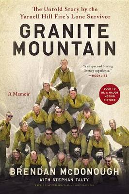 Granite Mountain: The Firsthand Account of a Tragic Wildfire, Its Lone Survivor, and the Firefighters Who Made the Ultimate Sacrifice by Brendan McDonough