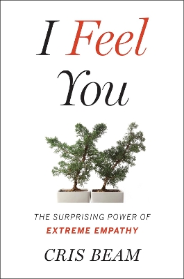 I Feel You: The Surprising Power of Extreme Empathy by Cris Beam