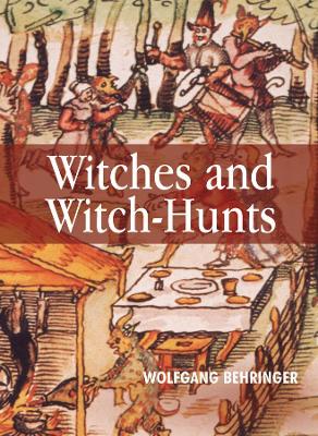 Witches and Witch-Hunts by Wolfgang Behringer