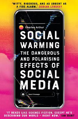 Social Warming: How Social Media Polarises Us All by Charles Arthur