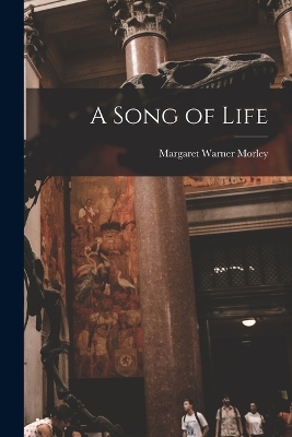 A Song of Life by Margaret Warner Morley