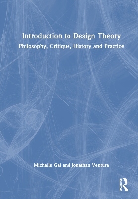 Introduction to Design Theory: Philosophy, Critique, History and Practice by Michalle Gal