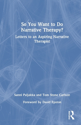 So You Want to Do Narrative Therapy?: Letters to an Aspiring Narrative Therapist by Sanni Paljakka