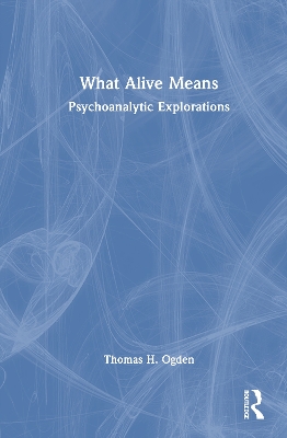 What Alive Means: Psychoanalytic Explorations book