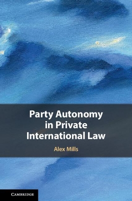 Party Autonomy in Private International Law by Alex Mills