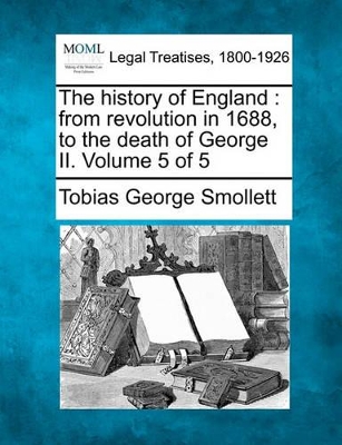 The History of England: From Revolution in 1688, to the Death of George II. Volume 5 of 5 book