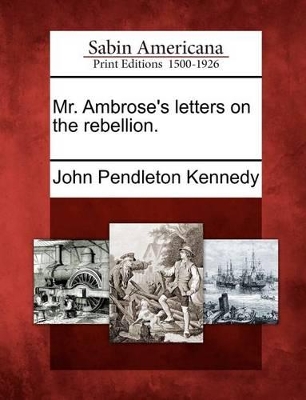 Mr. Ambrose's Letters on the Rebellion. by John Pendleton Kennedy