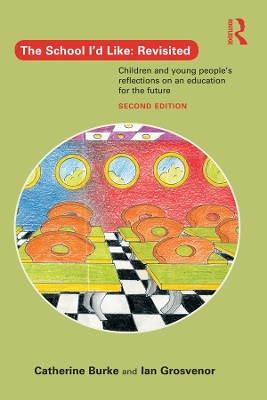The The School I'd Like: Revisited: Children and Young People's Reflections on an Education for the Future by Catherine Burke