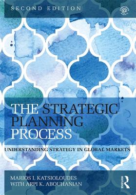 The The Strategic Planning Process: Understanding Strategy in Global Markets by Marios Katsioloudes