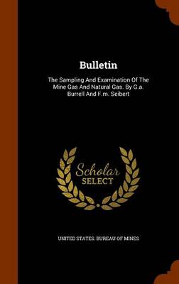Bulletin: The Sampling and Examination of the Mine Gas and Natural Gas. by G.A. Burrell and F.M. Seibert book