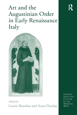 Art and the Augustinian Order in Early Renaissance Italy by Anne Dunlop
