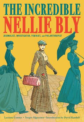 The Incredible Nellie Bly: Journalist, Investigator, Feminist, and Philanthropist book