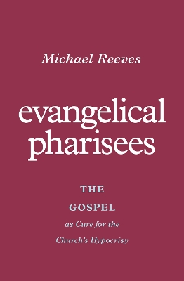 Evangelical Pharisees: The Gospel as Cure for the Church's Hypocrisy book