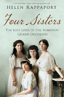 Four Sisters:The Lost Lives of the Romanov Grand Duchesses by Helen Rappaport