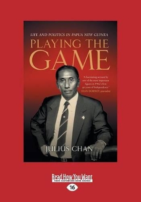 Playing The Game: Life and Politics in Papua New Guinea by Julius Chan