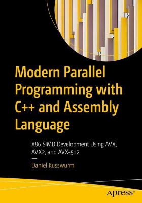 Modern Parallel Programming with C++ and Assembly Language: X86 SIMD Development Using AVX, AVX2, and AVX-512 book