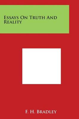 Essays on Truth and Reality by F H Bradley