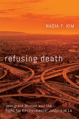 Refusing Death: Immigrant Women and the Fight for Environmental Justice in LA by Nadia Y. Kim