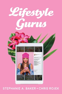 Lifestyle Gurus: Constructing Authority and Influence Online by Stephanie A. Baker