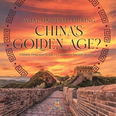 What Happened During China's Golden Age? Chinese Dynasties Grade 5 Children's Ancient History by Baby Professor