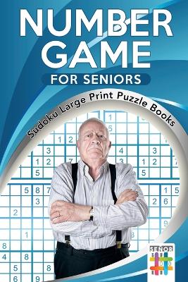 Number Game for Seniors Sudoku Large Print Puzzle Books book