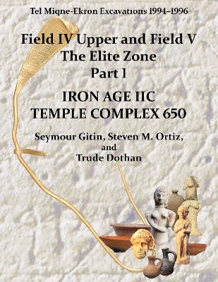 Tel Miqne 10/1: Tel Miqne-Ekron Excavations 1994–1996, Field IV Upper and Field V, The Elite Zone Part 1: Iron Age IIC Temple Complex 650 book