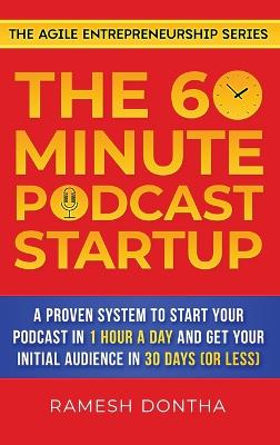 The 60-Minute Podcast Startup: A Proven System to Start Your Podcast in 1 Hour a Day and Get Your Initial Audience in 30 Days (or Less) book