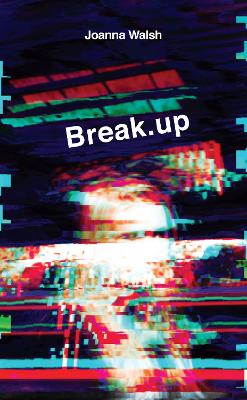 Break.up by Joanna Walsh