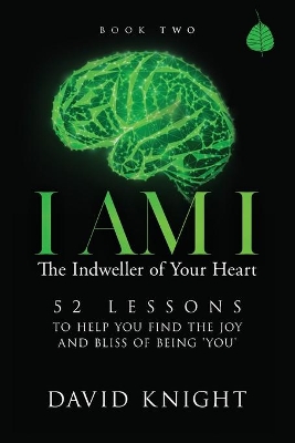 I AM I The Indweller of Your Heart - Book Two: 52 Lessons to Help You Find the Joy and Bliss of Being 'You' book