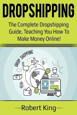 Dropshipping: The complete dropshipping guide, teaching you how to make money online! book