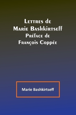 Lettres de Marie Bashkirtseff; Préface de François Coppée book