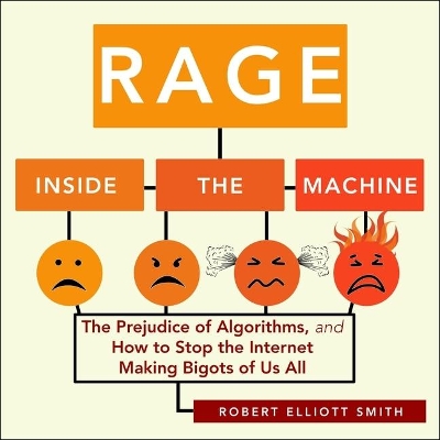 Rage Inside the Machine: The Prejudice of Algorithms, and How to Stop the Internet Making Bigots of Us All by Sean Pratt