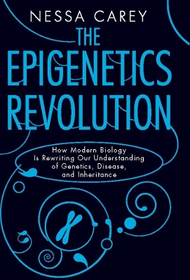 The The Epigenetics Revolution: How Modern Biology Is Rewriting Our Understanding of Genetics, Disease, and Inheritance by Nessa Carey