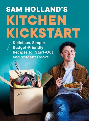 Sam Holland’s Kitchen Kickstart: Delicious, Simple, Budget-Friendly Recipes For Start-Out and Student Cooks book