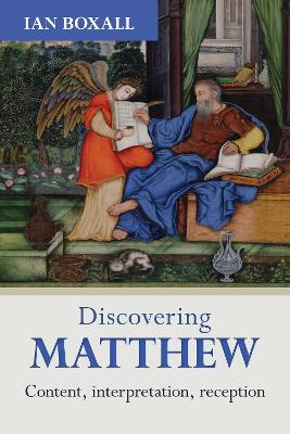 Discovering Matthew: Content, Interpretation, Reception by Ian Boxall