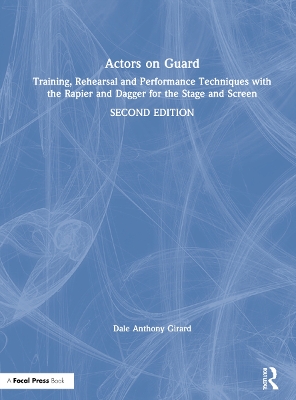 Actors on Guard: Training, Rehearsal and Performance Techniques with the Rapier and Dagger for the Stage and Screen book