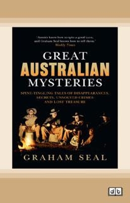 Great Australian Mysteries: Spine-tingling tales of disappearances, secrets, unsolved crimes and lost treasure by Graham Seal